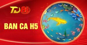 Ban Ca H5 – Game Đổi Thưởng Ăn Tiền Thống Lĩnh Thị Trường