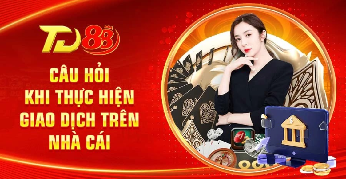 Câu hỏi khi thực hiện giao dịch trên nhà cái 