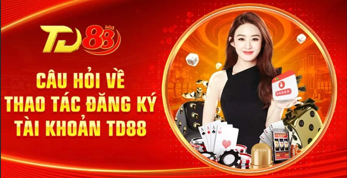 Câu hỏi về thao tác đăng ký tài khoản TD88 